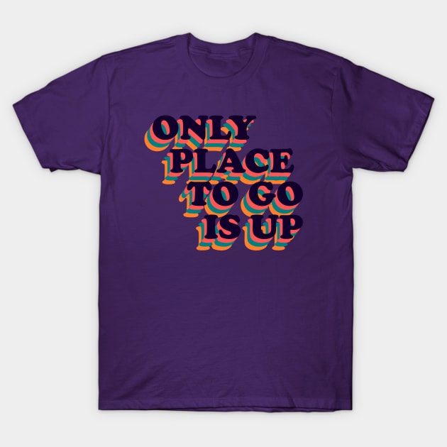 Only Place To Go Is Up Retro Positive Phrase T-Shirt by RongWay